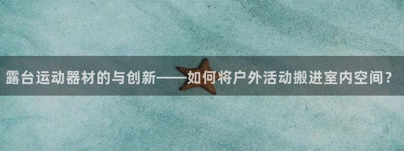 征途国际注册:露台运动器材的与创新——如何将户外活动搬进室内